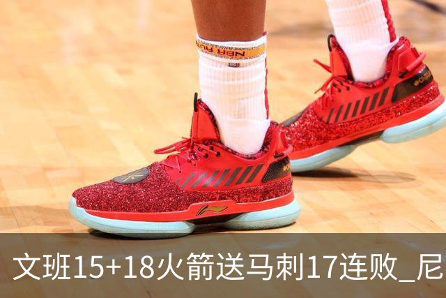 文班15+18火箭送马刺17连败 尼克斯力克猛龙